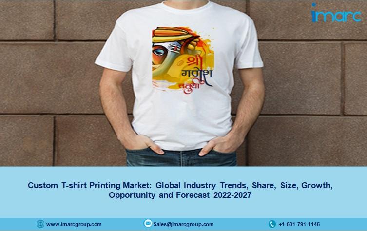 Custom T-shirt Printing Market Share, Growth, Trends and Forecast 2022-2027