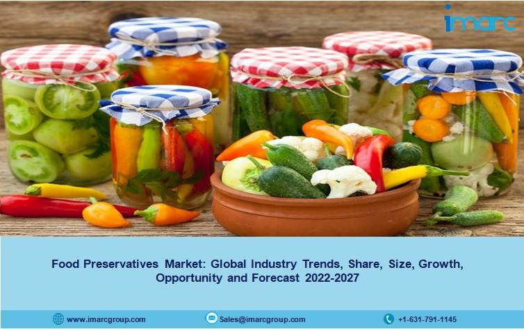 Food Preservatives Market 2022, Size, Growth, Share, Trends & Forecast 2027