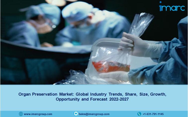 Organ Preservation Market Share, Trends, Size, Growth and Forecast 2022-2027